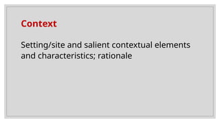 Context
Setting/site and salient contextual elements
and characteristics; rationale
 