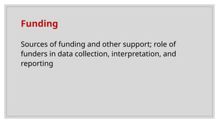 Funding
Sources of funding and other support; role of
funders in data collection, interpretation, and
reporting
 