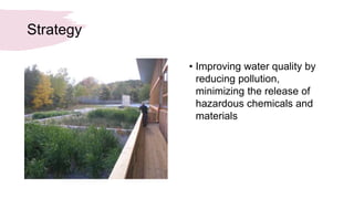 Strategy
• Improving water quality by
reducing pollution,
minimizing the release of
hazardous chemicals and
materials
 