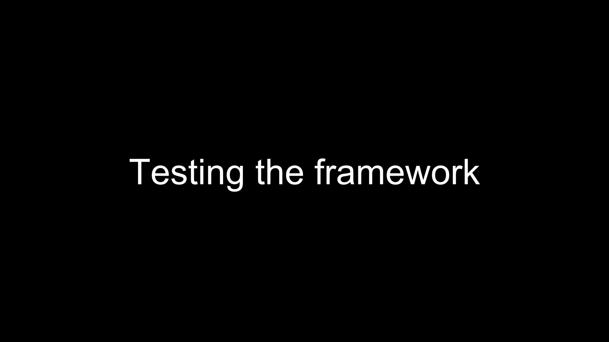 Testing the framework
 