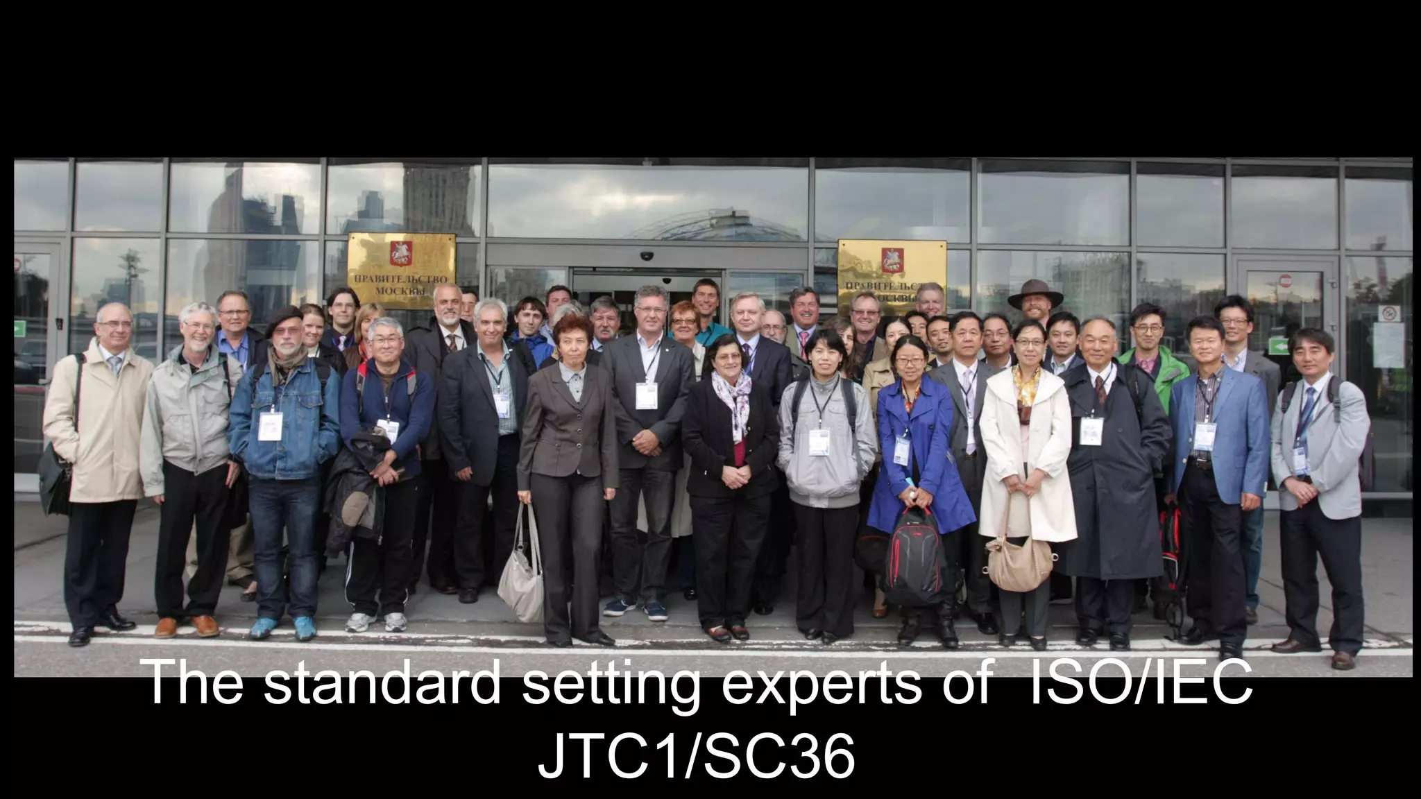 The standard setting experts of ISO/IEC
JTC1/SC36
 