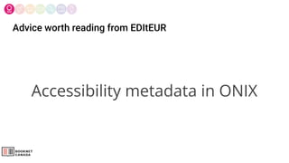 Advice worth reading from EDItEUR
Accessibility metadata in ONIX
 