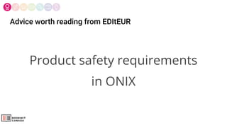 Advice worth reading from EDItEUR
Product safety requirements
in ONIX
 