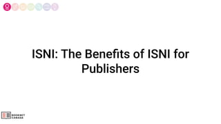 ISNI: The Beneﬁts of ISNI for
Publishers
 
