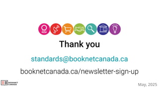 Thank you
standards@booknetcanada.ca
booknetcanada.ca/newsletter-sign-up
May, 2025
 