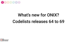 What’s new for ONIX?
Codelists releases 64 to 69
 