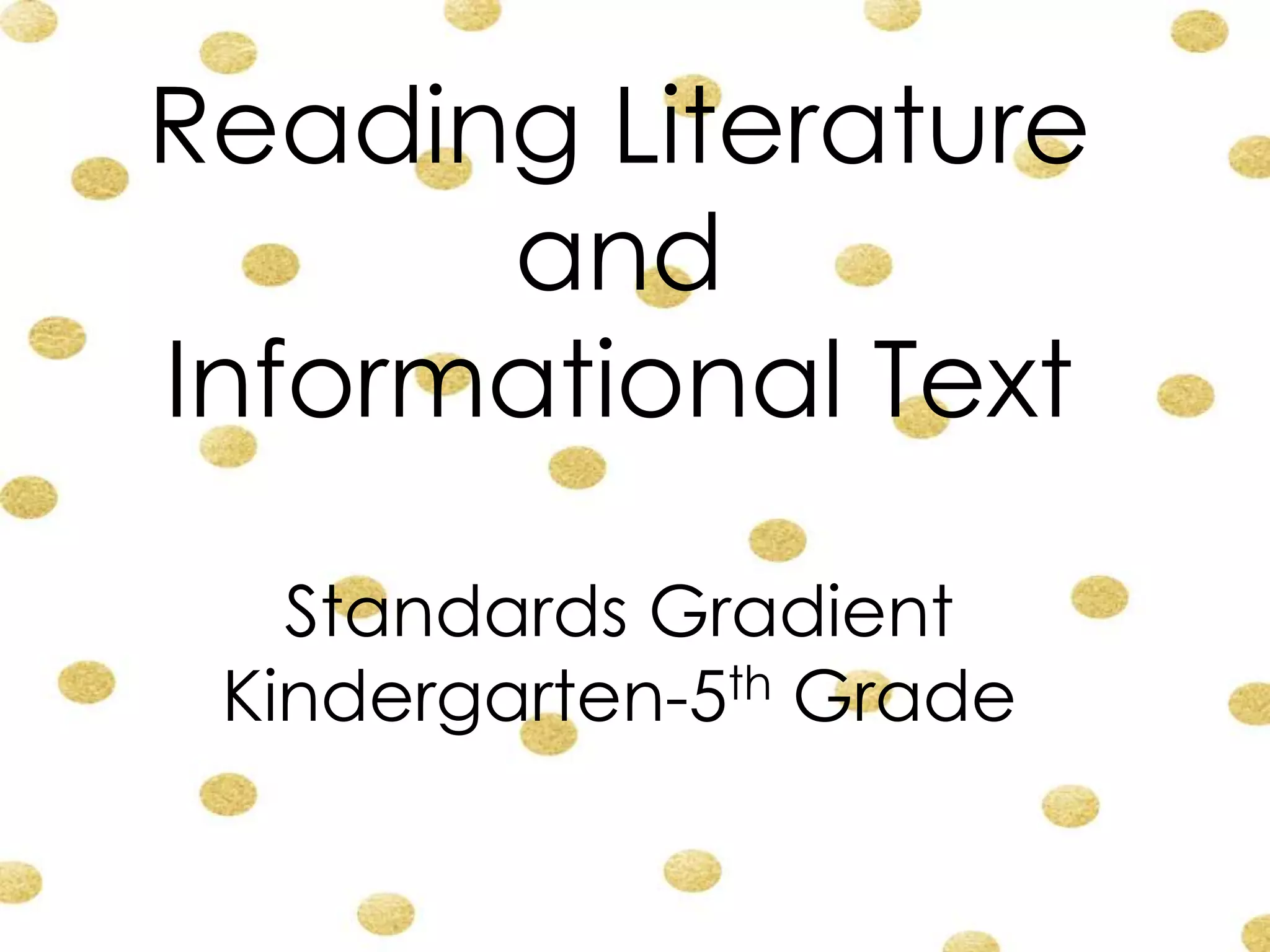 Reading Literature
and
Informational Text
Standards Gradient
Kindergarten-5th Grade
 