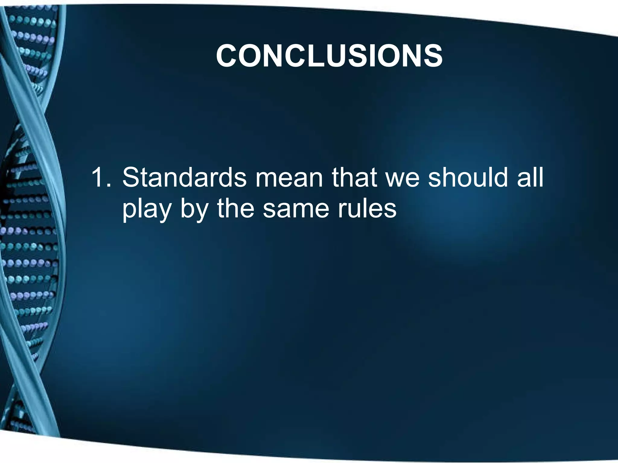 CONCLUSIONS Standards mean that we should all play by the same rules 