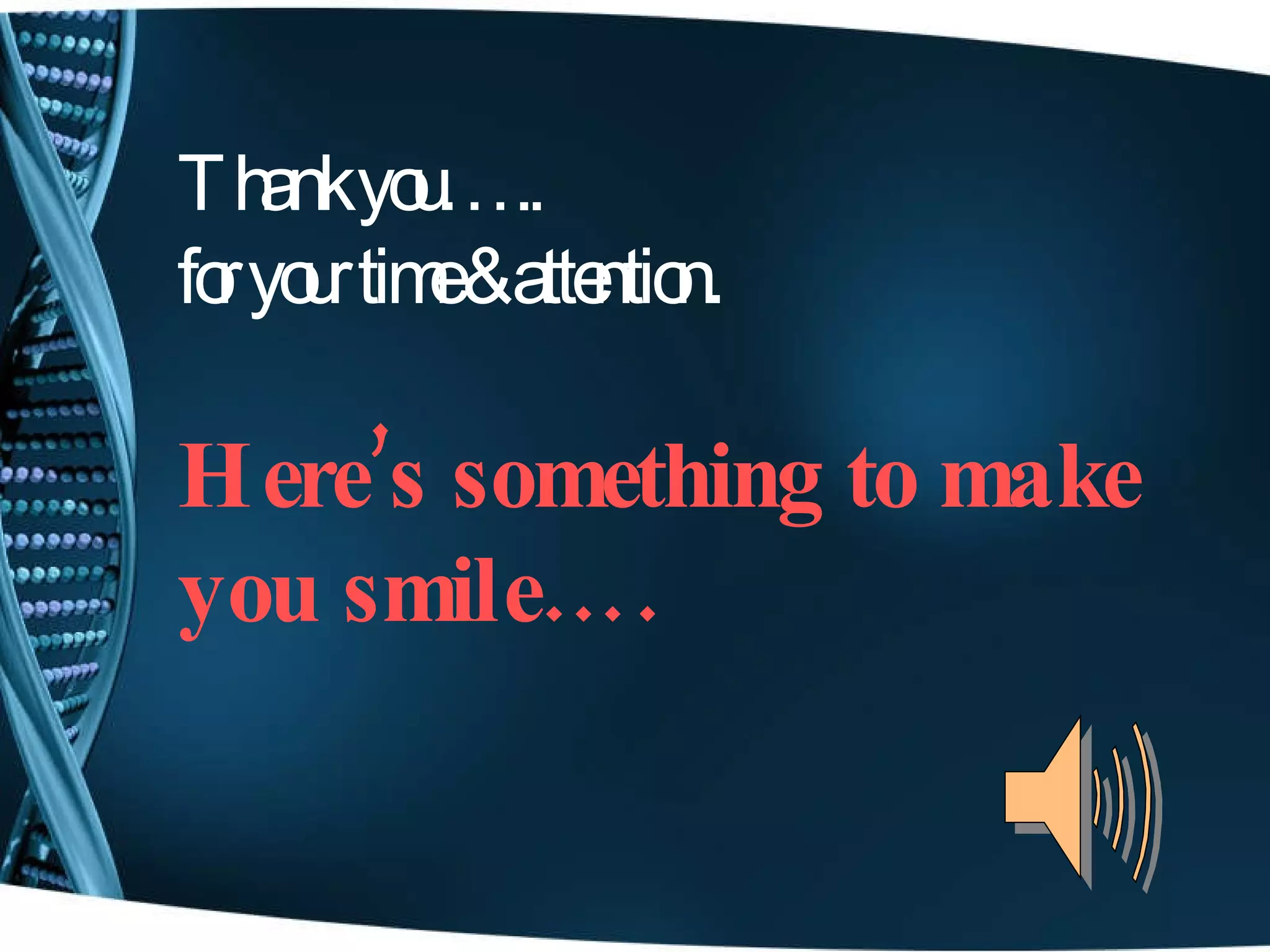 Thank you….. for your time & attention. Here’s something to make you smile…. 