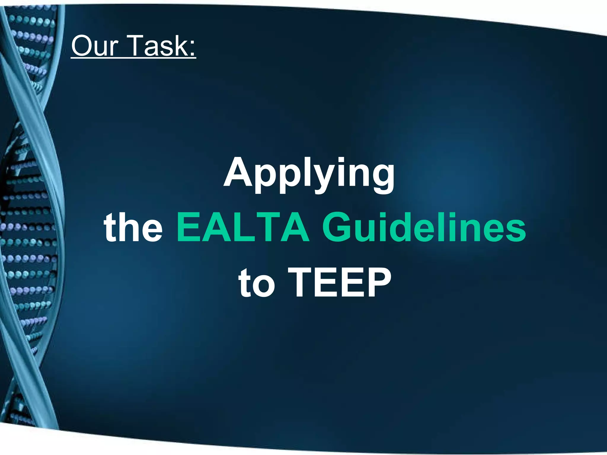 Our Task: Applying  the  EALTA Guidelines to TEEP 