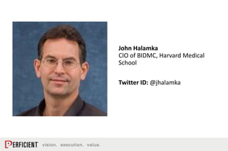 John Halamka
CIO of BIDMC, Harvard Medical
School
Twitter ID: @jhalamka
 