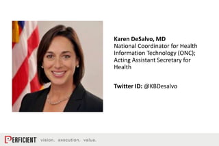Karen DeSalvo, MD
National Coordinator for Health
Information Technology (ONC);
Acting Assistant Secretary for
Health
Twit...