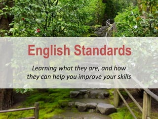 English Standards
  Learning what they are, and how
they can help you improve your skills
 