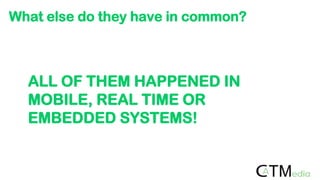ALL OF THEM HAPPENED IN
MOBILE, REAL TIME OR
EMBEDDED SYSTEMS!
What else do they have in common?
15 © 2007-2012 Creative Arts & Technologies
 