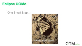 Eclipse UOMo
One Small Step…
 