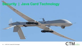 Security | Java Card Technology
46 © 2007-2012 Creative Arts & Technologies
 