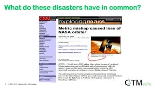 What do these disasters have in common?
8 © 2007-2012 Creative Arts & Technologies
 