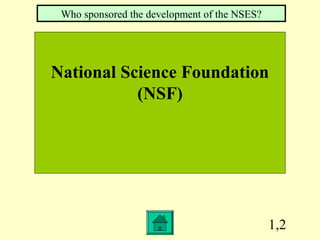 1,2
National Science Foundation
(NSF)
Who sponsored the development of the NSES?
 