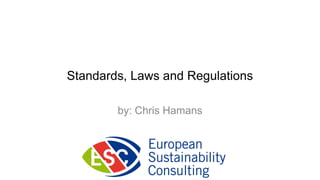 Standards, Laws and Regulations

        by: Chris Hamans
 