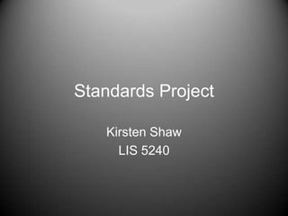 Standards Project Kirsten Shaw LIS 5240 