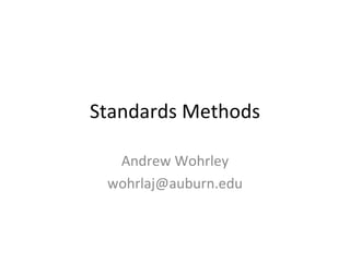 Standards Methods Andrew Wohrley [email_address] 
