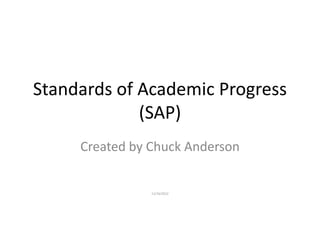 Standards of Academic Progress
             (SAP)
     Created by Chuck Anderson


                11/16/2012
 
