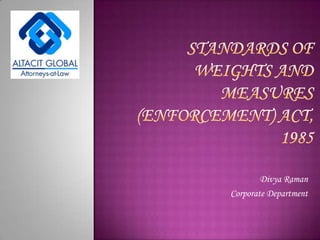 Standards of weights and measures  (ENFORCEMENT) act, 1985 Divya Raman Corporate Department 