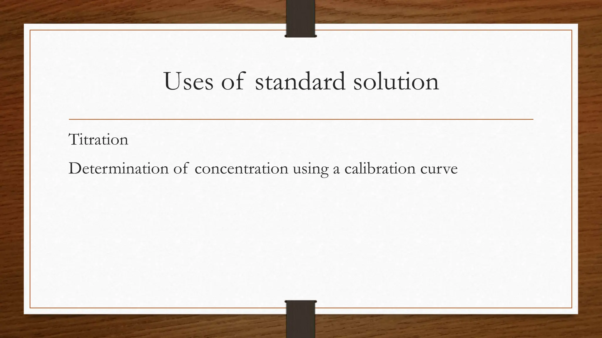 Uses of standard solution
Titration
Determination of concentration using a calibration curve
 