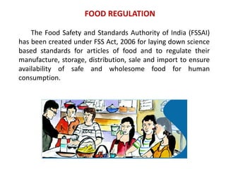 FOOD REGULATION
The Food Safety and Standards Authority of India (FSSAI)
has been created under FSS Act, 2006 for laying d...