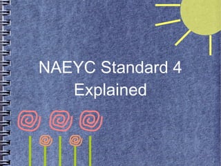 NAEYC Standard 4
Explained

 
