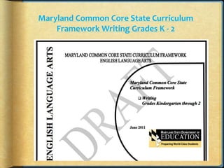 Maryland Common Core State Curriculum
    Framework Writing Grades K - 2
 