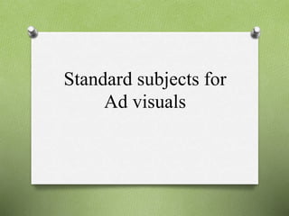 Standard subjects for
Ad visuals
 