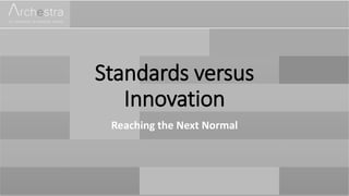 Standards versus
Innovation
Reaching the Next Normal
 