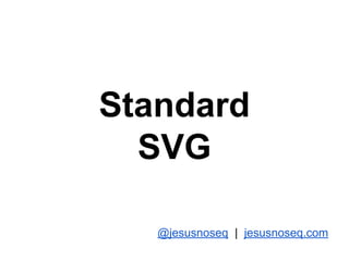 Standard
SVG
@jesusnoseq | jesusnoseq.com
 