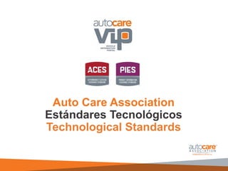 Auto Care Association
Estándares Tecnológicos
Technological Standards
 
