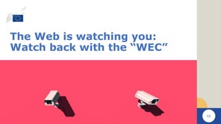 15
The Web is watching you:
Watch back with the “WEC”
 