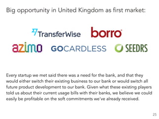 Big opportunity in United Kingdom as first market:
Every startup we met said there was a need for the bank, and that they
...