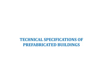 TECHNICAL SPECIFICATIONS OF
PREFABRICATED BUILDINGS
 
