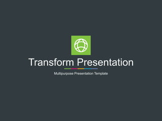 Transform Presentation
Multipurpose Presentation Template
 