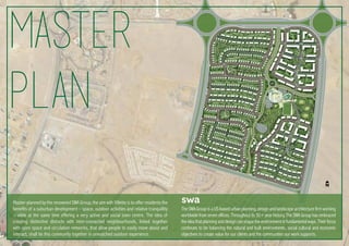 Master-planned by the renowned SWA Group, the aim with Villette is to offer residents the
benefits of a suburban development – space, outdoor activities and relative tranquillity
– while at the same time offering a very active and social town centre. The idea of
creating distinctive districts with inter-connected neighbourhoods, linked together
with open space and circulation networks, that allow people to easily move about and
interact, shall tie this community together in unmatched outdoor experience.
The SWA Group is a US-based urban planning, design and landscape architecture firm working
worldwide from seven offices. Throughout its 50+ year history, The SWA Group has embraced
theideathatplanninganddesigncanshapetheenvironmentinfundamentalways. Theirfocus
continues to be balancing the natural and built environments, social cultural and economic
objectives to create value for our clients and the communities our work supports.
master
plan
 