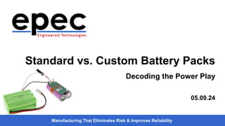 Manufacturing That Eliminates Risk & Improves Reliability
Standard vs. Custom Battery Packs
Decoding the Power Play
05.09.24
 