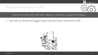 citoolkit.com
Steps for Developing an SOP
Standard Work 45
Share the initial SOP draft with relevant individuals to gather feedback
• Ask them to review and suggest ideas that will further improve the SOP.
 