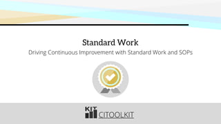 CITOOLKIT
Standard Work
Driving Continuous Improvement with Standard Work and SOPs
 