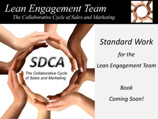 Standard Work
for the
Lean Engagement Team
Book
Coming Soon!
The Collaborative Cycle
of Sales and Marketing
 