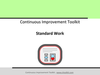 Continuous Improvement Toolkit . www.citoolkit.com
Continuous Improvement Toolkit
Standard Work
 