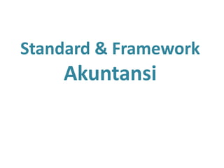 Standard & Framework
    Akuntansi
 