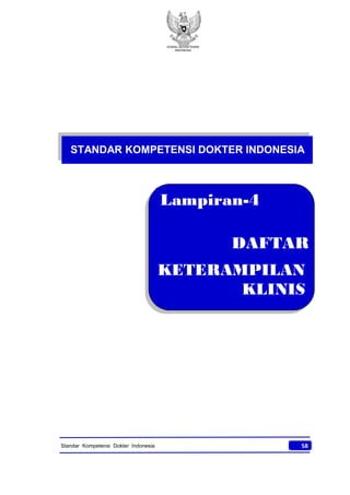 KONSIL KEDOKTERAN
INDONESIA
58Standar Kompetensi Dokter Indonesia
STANDAR KOMPETENSI DOKTER INDONESIA
Lampiran-4
DAFTAR
KETERAMPILAN
KLINIS
 