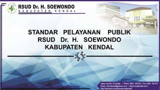 STANDAR PELAYANAN PUBLIK
RSUD Dr. H. SOEWONDO
KABUPATEN KENDAL
 