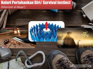 Naluri Pertahankan Diri/ Survival Instinct
(Gharizah al-Baqa’)
 