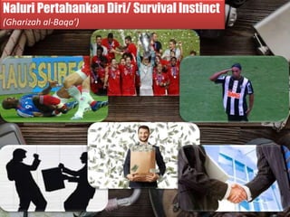 Naluri Pertahankan Diri/ Survival Instinct
(Gharizah al-Baqa’)
 
